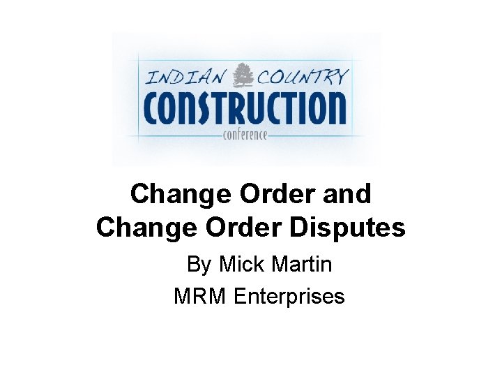 Change Order and Change Order Disputes By Mick Martin MRM Enterprises 