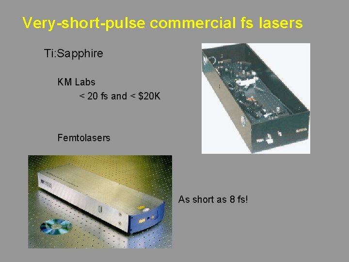 Very-short-pulse commercial fs lasers Ti: Sapphire KM Labs < 20 fs and < $20