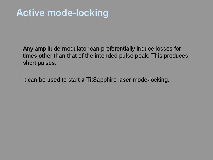Active mode-locking Any amplitude modulator can preferentially induce losses for times other than that