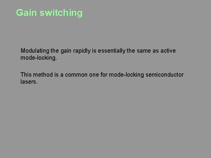 Gain switching Modulating the gain rapidly is essentially the same as active mode-locking. This