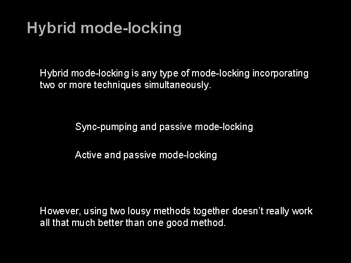 Hybrid mode-locking is any type of mode-locking incorporating two or more techniques simultaneously. Sync-pumping