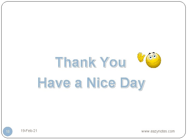 Thank You Have a Nice Day 18 19 -Feb-21 www. eazynotes. com Thank You Have a Nice Day 18 19 -Feb-21 www. eazynotes. com