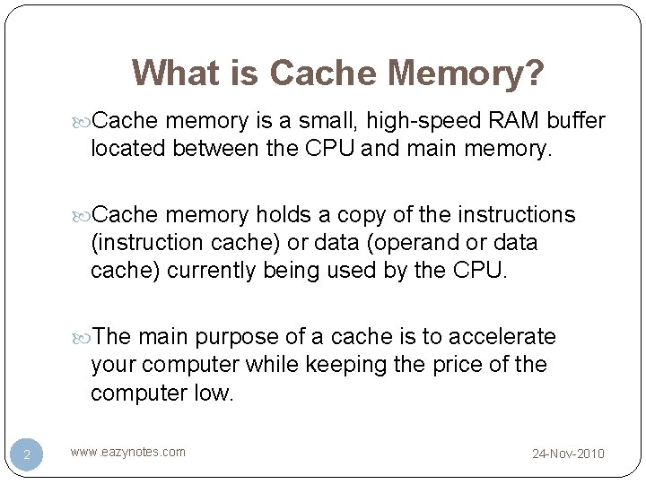 What is Cache Memory? Cache memory is a small, high-speed RAM buffer located between What is Cache Memory? Cache memory is a small, high-speed RAM buffer located between
