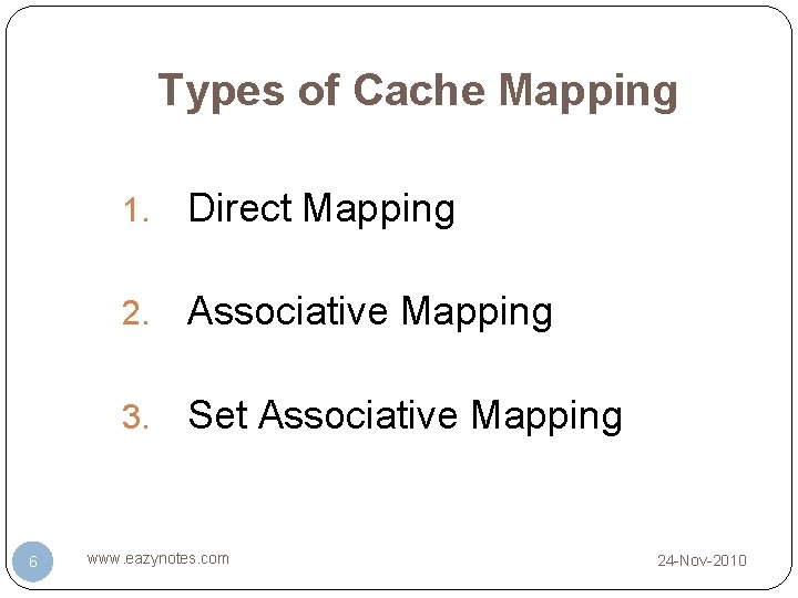 Types of Cache Mapping 6 1. Direct Mapping 2. Associative Mapping 3. Set Associative Types of Cache Mapping 6 1. Direct Mapping 2. Associative Mapping 3. Set Associative