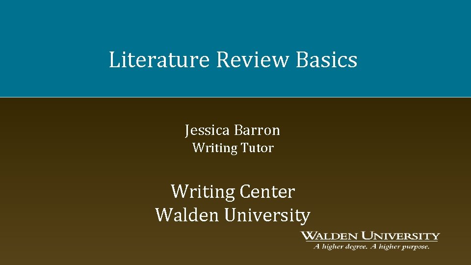 Literature Review Basics Jessica Barron Writing Tutor Writing Center Walden University 