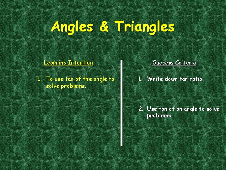 Angles & Triangles Learning Intention 1. To use tan of the angle to solve