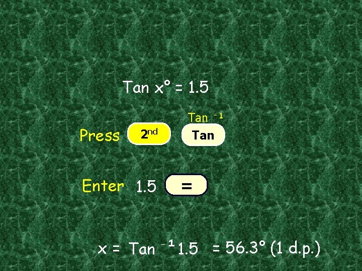 Tan x° = 1. 5 Press 2 nd Enter 1. 5 Tan ⁻¹ Tan