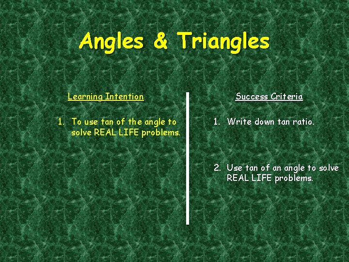 Angles & Triangles Learning Intention 1. To use tan of the angle to solve