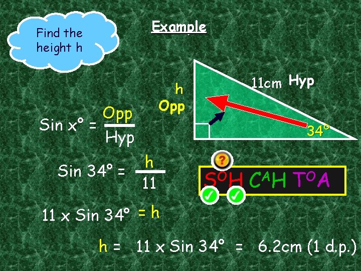 Example Find the height h Sin x° = h Opp 34° Hyp Sin 34°