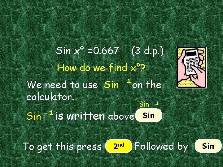 Sin x° =0. 667 (3 d. p. ) How do we find x°? We