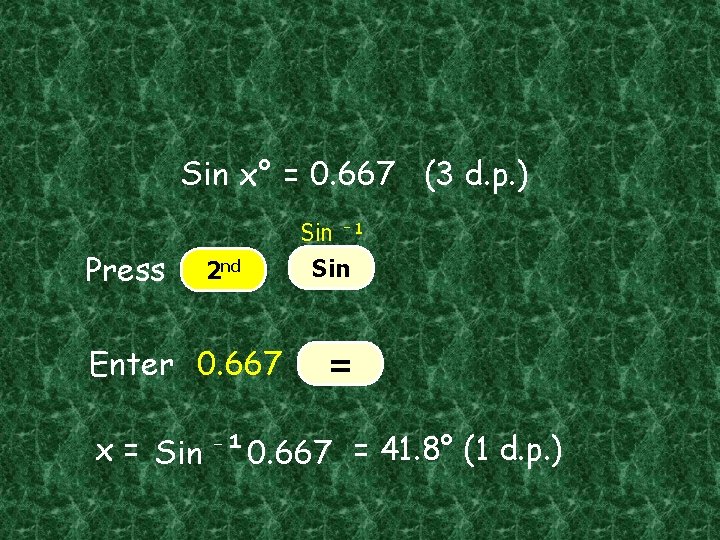 Sin x° = 0. 667 (3 d. p. ) Press 2 nd Enter 0.