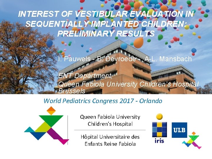 INTEREST OF VESTIBULAR EVALUATION IN SEQUENTIALLY IMPLANTED CHILDREN: PRELIMINARY RESULTS I. Pauwels - B.