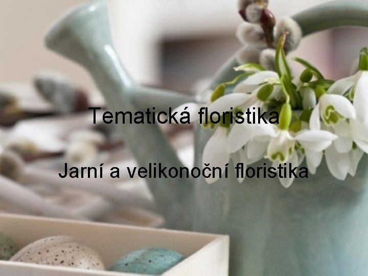 Tematická floristika Jarní a velikonoční floristika 