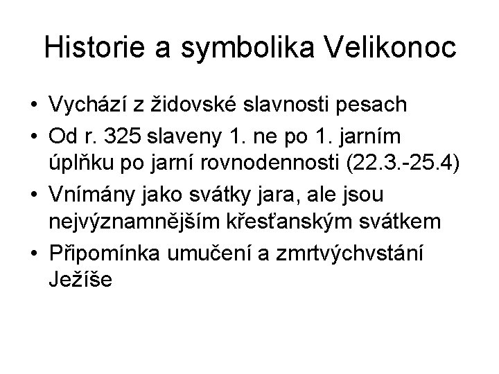 Historie a symbolika Velikonoc • Vychází z židovské slavnosti pesach • Od r. 325