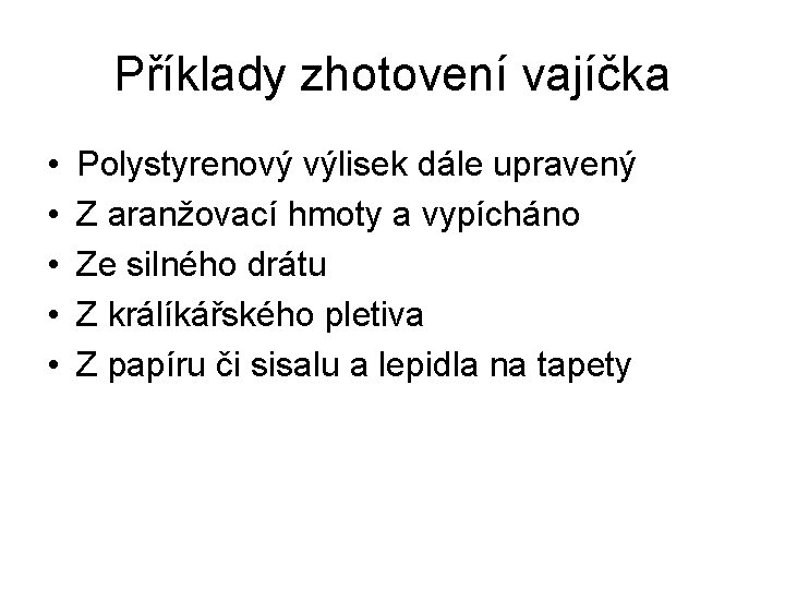 Příklady zhotovení vajíčka • • • Polystyrenový výlisek dále upravený Z aranžovací hmoty a