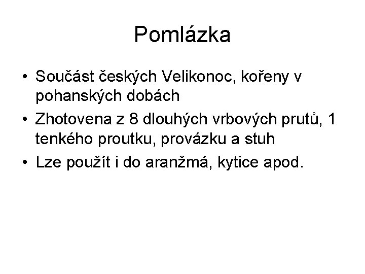 Pomlázka • Součást českých Velikonoc, kořeny v pohanských dobách • Zhotovena z 8 dlouhých