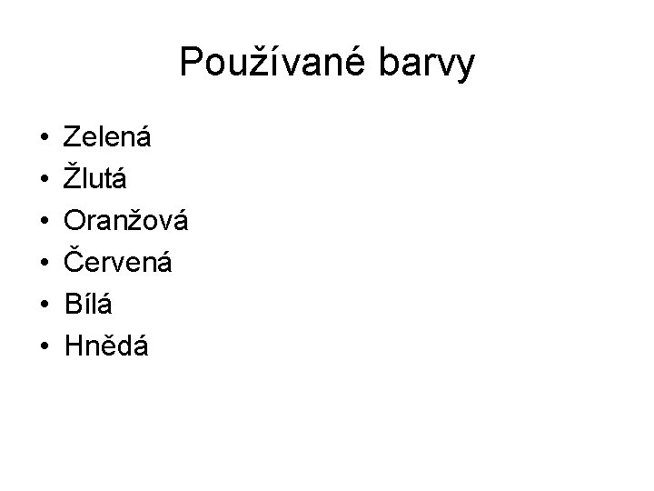 Používané barvy • • • Zelená Žlutá Oranžová Červená Bílá Hnědá 