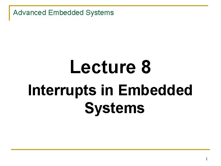 Advanced Embedded Systems Lecture 8 Interrupts in Embedded Systems 1 