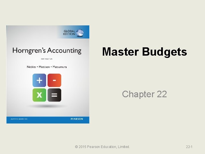 Master Budgets Chapter 22 © 2015 Pearson Education, Limited. 22 -1 