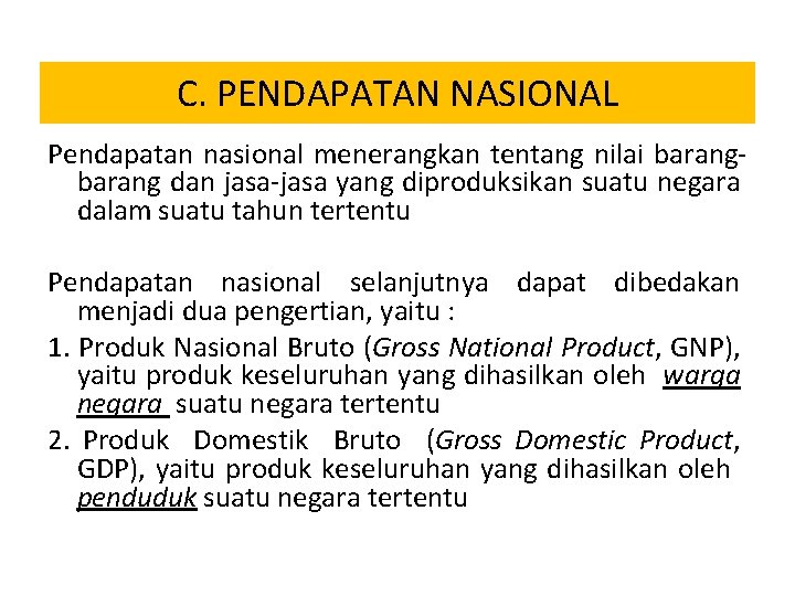 C. PENDAPATAN NASIONAL Pendapatan nasional menerangkan tentang nilai barang dan jasa-jasa yang diproduksikan suatu