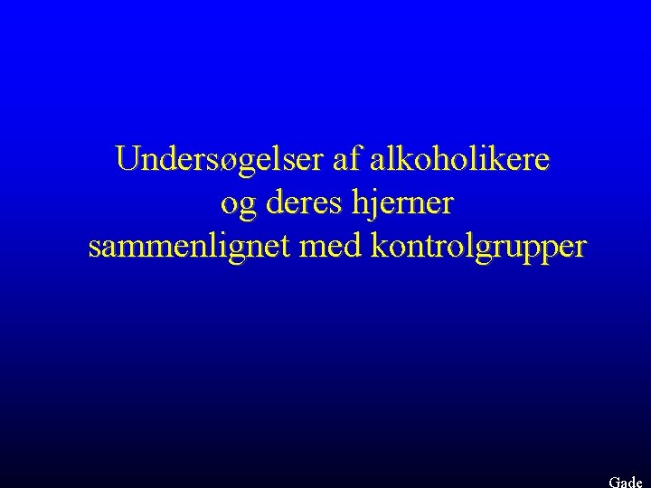 Undersøgelser af alkoholikere og deres hjerner sammenlignet med kontrolgrupper Gade 