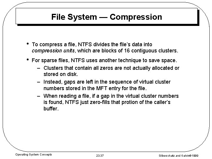 File System — Compression • To compress a file, NTFS divides the file’s data