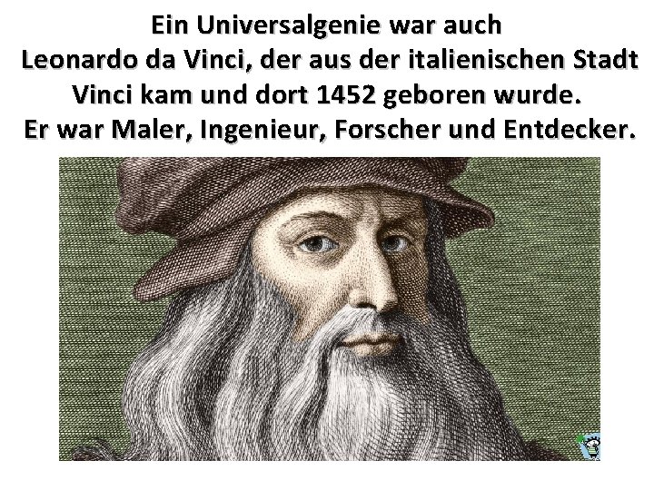 Ein Universalgenie war auch Leonardo da Vinci, der aus der italienischen Stadt Vinci kam