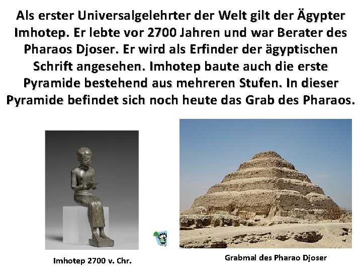 Als erster Universalgelehrter der Welt gilt der Ägypter Imhotep. Er lebte vor 2700 Jahren