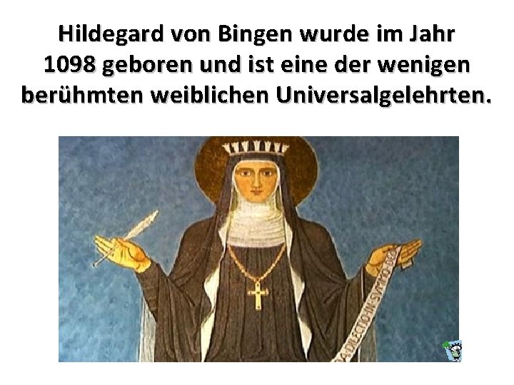 Hildegard von Bingen wurde im Jahr 1098 geboren und ist eine der wenigen berühmten