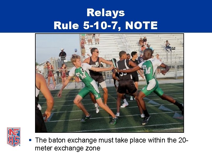 Relays Rule 5 -10 -7, NOTE § The baton exchange must take place within