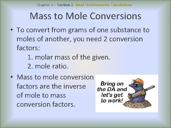 Chapter 9 – Section 2: Ideal Stoichiometric Calculations Mass to Mole Conversions • To