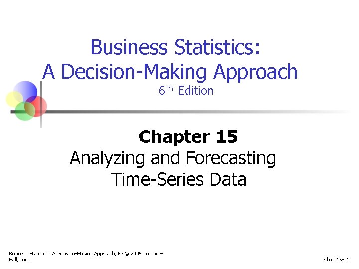 Business Statistics: A Decision-Making Approach 6 th Edition Chapter 15 Analyzing and Forecasting Time-Series