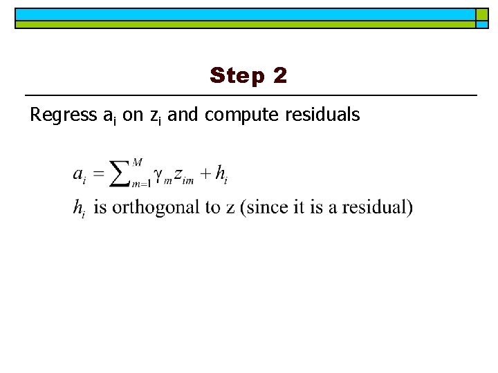 Step 2 Regress ai on zi and compute residuals Step 2 Regress ai on zi and compute residuals