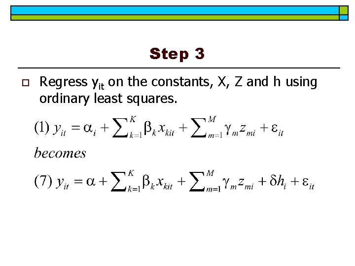 Step 3 o Regress yit on the constants, X, Z and h using ordinary Step 3 o Regress yit on the constants, X, Z and h using ordinary