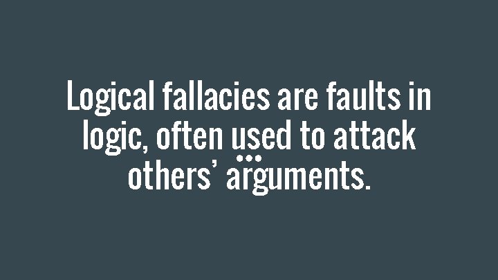 Logical fallacies are faults in logic, often used to attack others’ arguments. 