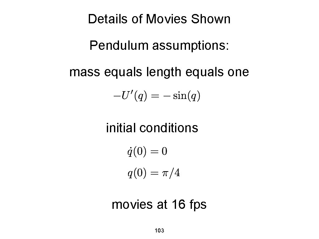 Details of Movies Shown Pendulum assumptions: mass equals length equals one initial conditions movies