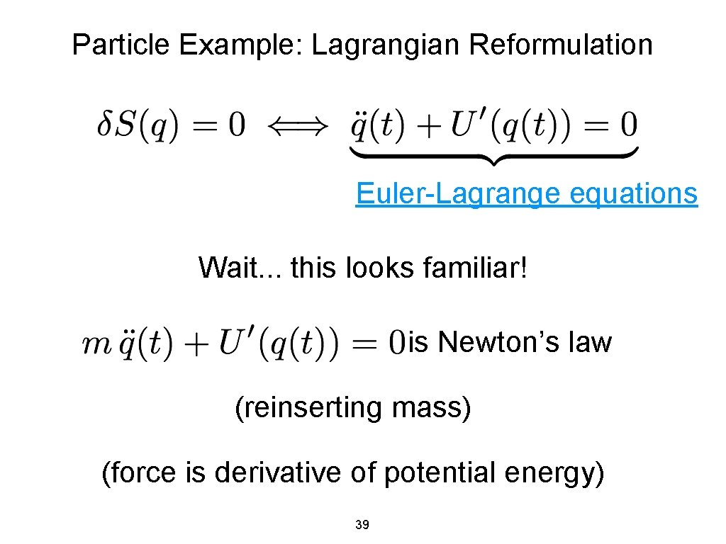 Particle Example: Lagrangian Reformulation Euler-Lagrange equations Wait. . . this looks familiar! is Newton’s