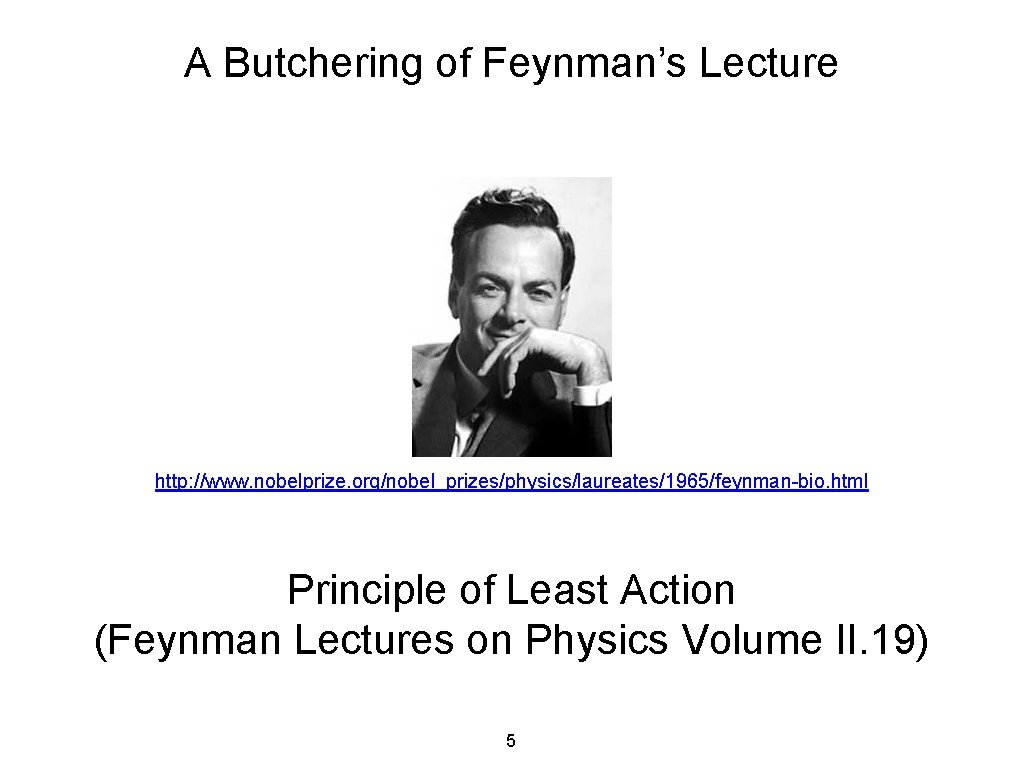 A Butchering of Feynman’s Lecture http: //www. nobelprize. org/nobel_prizes/physics/laureates/1965/feynman-bio. html Principle of Least Action