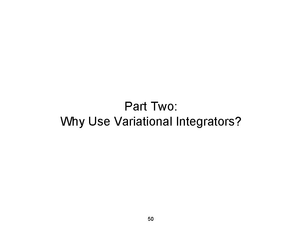 Part Two: Why Use Variational Integrators? 50 