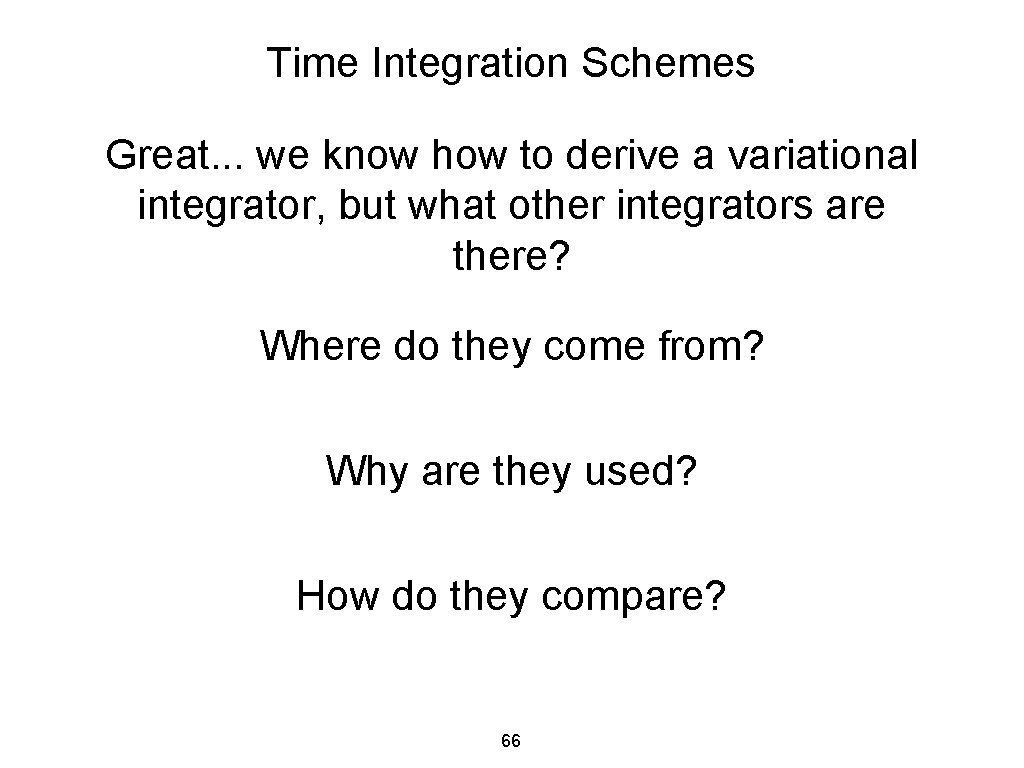 Time Integration Schemes Great. . . we know how to derive a variational integrator,