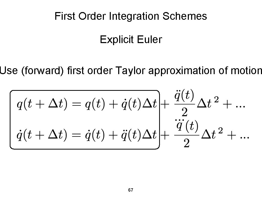 First Order Integration Schemes Explicit Euler Use (forward) first order Taylor approximation of motion