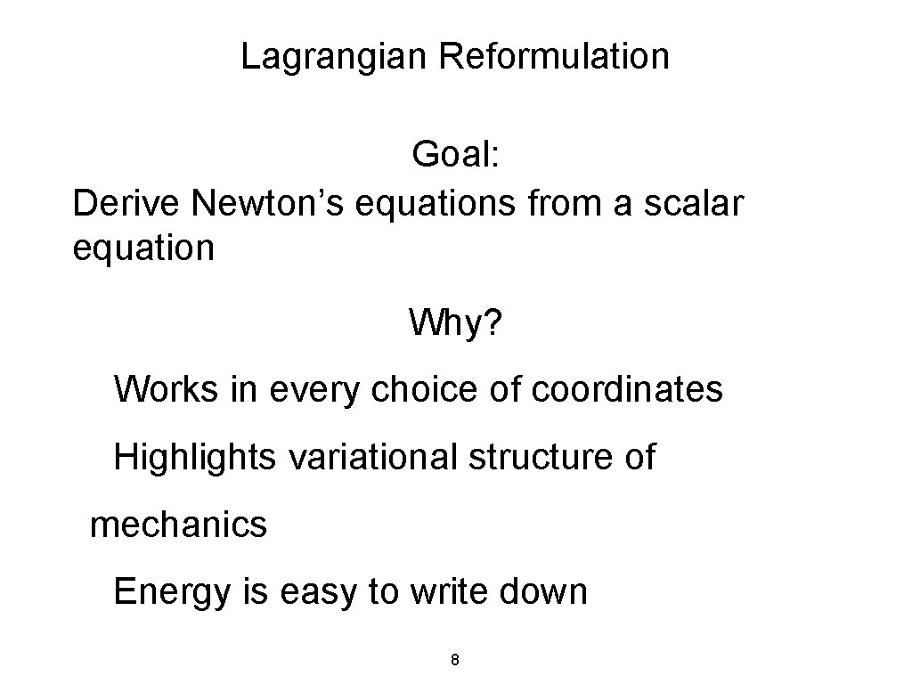 Lagrangian Reformulation Goal: Derive Newton’s equations from a scalar equation Why? Works in every