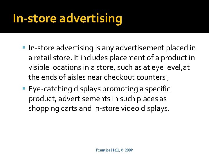 In-store advertising is any advertisement placed in a retail store. It includes placement of