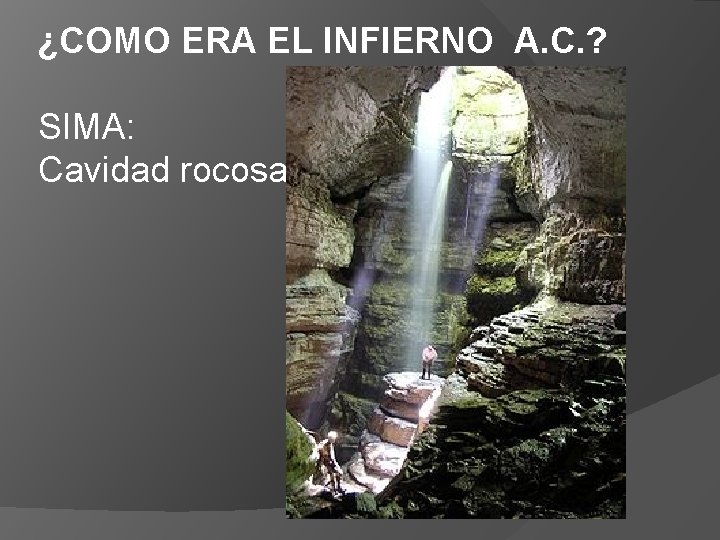¿COMO ERA EL INFIERNO A. C. ? SIMA: Cavidad rocosa ¿COMO ERA EL INFIERNO A. C. ? SIMA: Cavidad rocosa