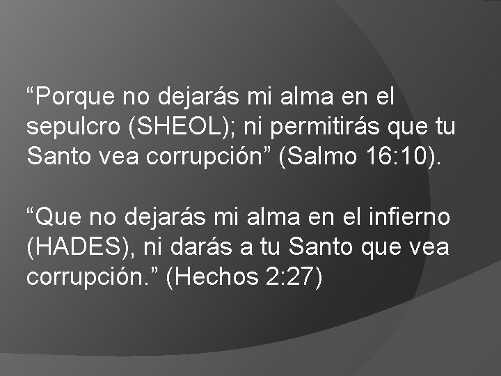 “Porque no dejarás mi alma en el sepulcro (SHEOL); ni permitirás que tu Santo “Porque no dejarás mi alma en el sepulcro (SHEOL); ni permitirás que tu Santo