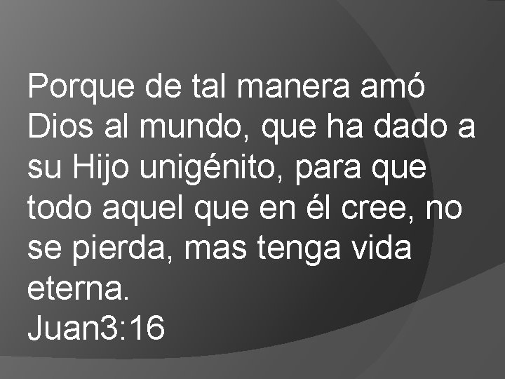 Porque de tal manera amó Dios al mundo, que ha dado a su Hijo Porque de tal manera amó Dios al mundo, que ha dado a su Hijo