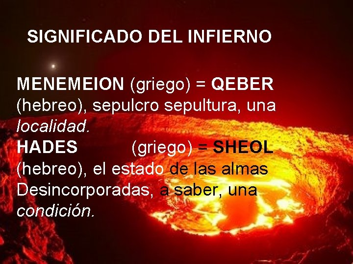 SIGNIFICADO DEL INFIERNO MENEMEION (griego) = QEBER (hebreo), sepulcro sepultura, una localidad. HADES (griego) SIGNIFICADO DEL INFIERNO MENEMEION (griego) = QEBER (hebreo), sepulcro sepultura, una localidad. HADES (griego)