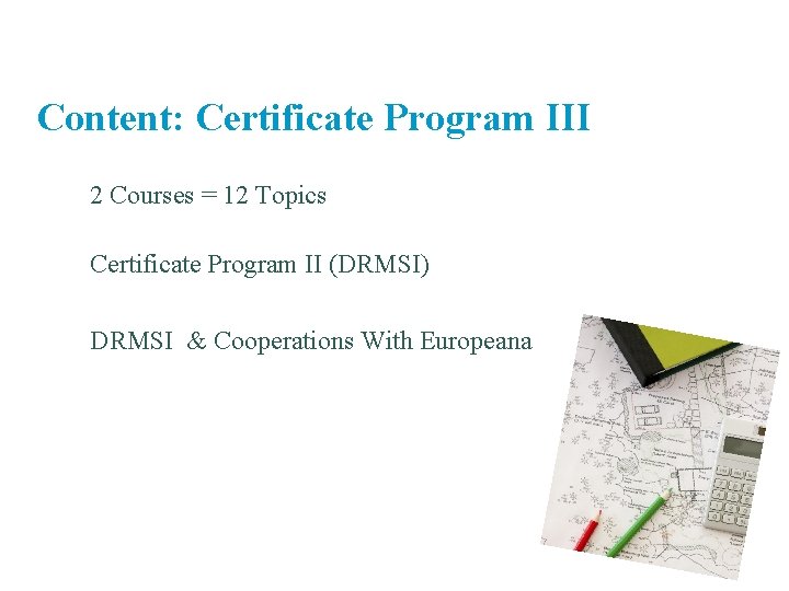 Content: Certificate Program III 2 Courses = 12 Topics Certificate Program II (DRMSI) DRMSI Content: Certificate Program III 2 Courses = 12 Topics Certificate Program II (DRMSI) DRMSI