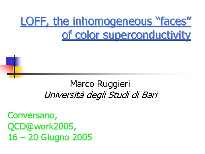 LOFF, the inhomogeneous “faces” of color superconductivity Marco Ruggieri Università degli Studi di Bari