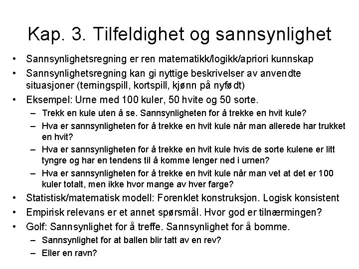 Kap. 3. Tilfeldighet og sannsynlighet • Sannsynlighetsregning er ren matematikk/logikk/apriori kunnskap • Sannsynlighetsregning kan